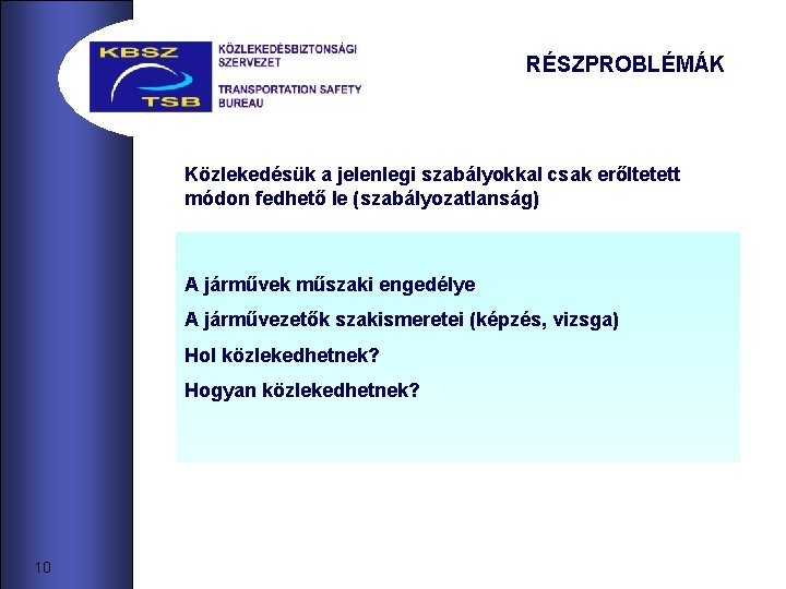 RÉSZPROBLÉMÁK Közlekedésük a jelenlegi szabályokkal csak erőltetett módon fedhető le (szabályozatlanság) A járművek műszaki