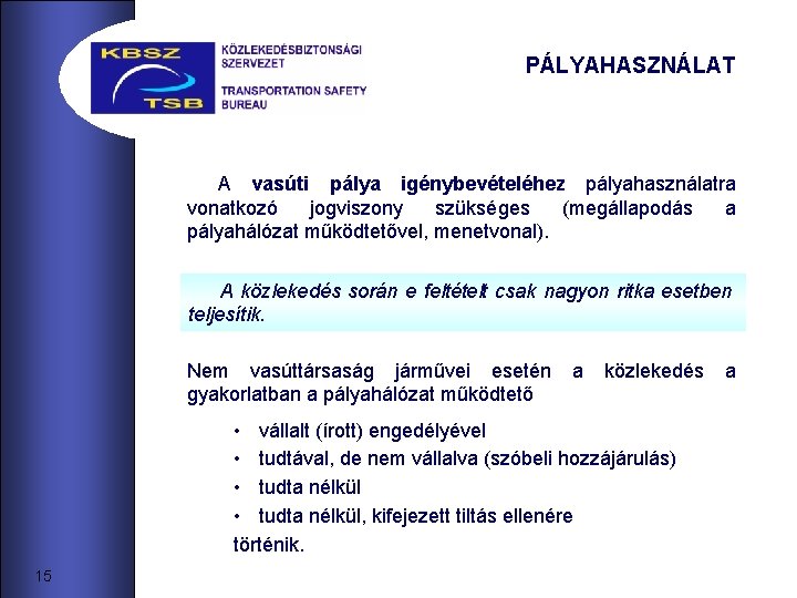 PÁLYAHASZNÁLAT A vasúti pálya igénybevételéhez pályahasználatra vonatkozó jogviszony szükséges (megállapodás a pályahálózat működtetővel, menetvonal). PÁLYAHASZNÁLAT A vasúti pálya igénybevételéhez pályahasználatra vonatkozó jogviszony szükséges (megállapodás a pályahálózat működtetővel, menetvonal).