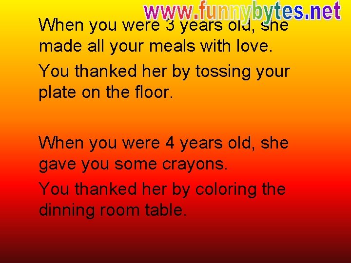 When you were 3 years old, she made all your meals with love. You