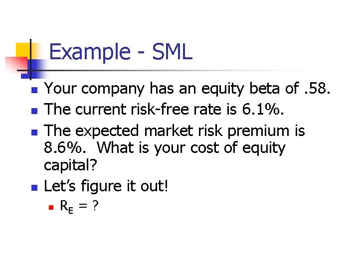 Example - SML n n Your company has an equity beta of. 58. The