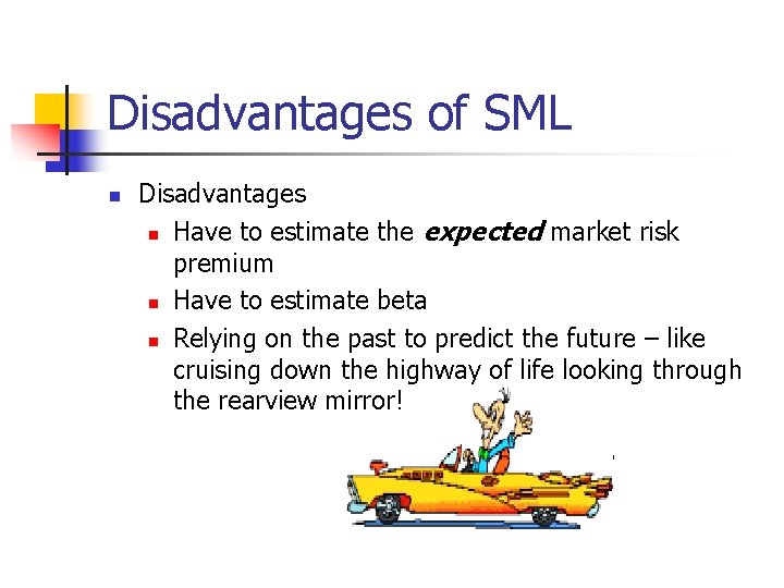 Disadvantages of SML n Disadvantages n Have to estimate the expected market risk premium