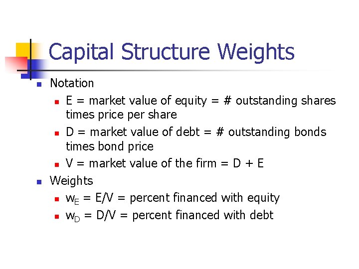 Capital Structure Weights n n Notation n E = market value of equity =