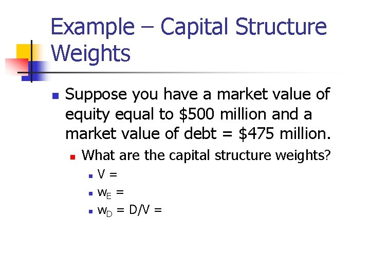 Example – Capital Structure Weights n Suppose you have a market value of equity