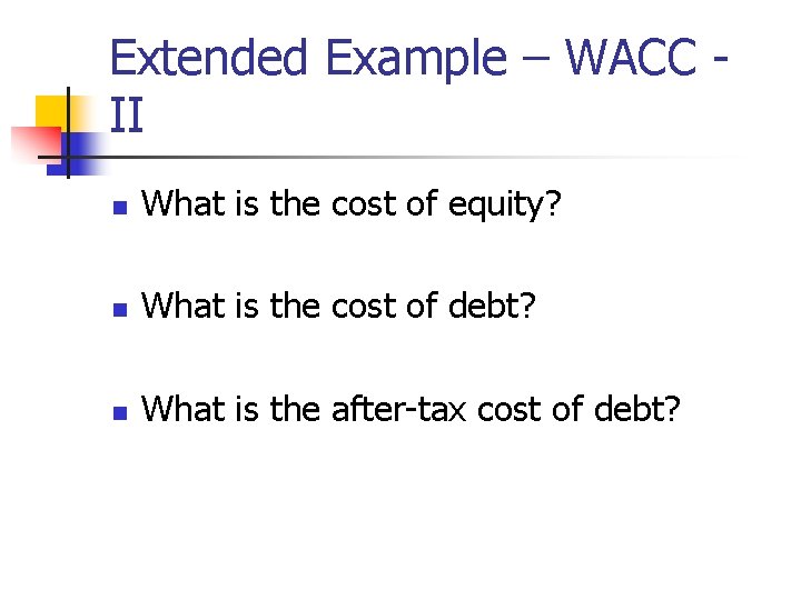 Extended Example – WACC II n What is the cost of equity? n What