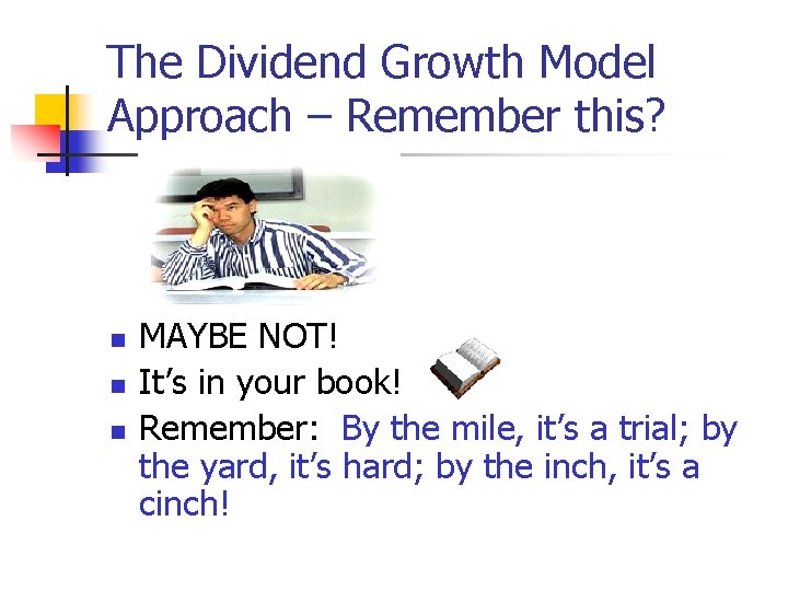 The Dividend Growth Model Approach – Remember this? n n n MAYBE NOT! It’s