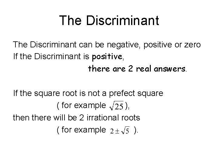The Discriminant can be negative, positive or zero If the Discriminant is positive, there