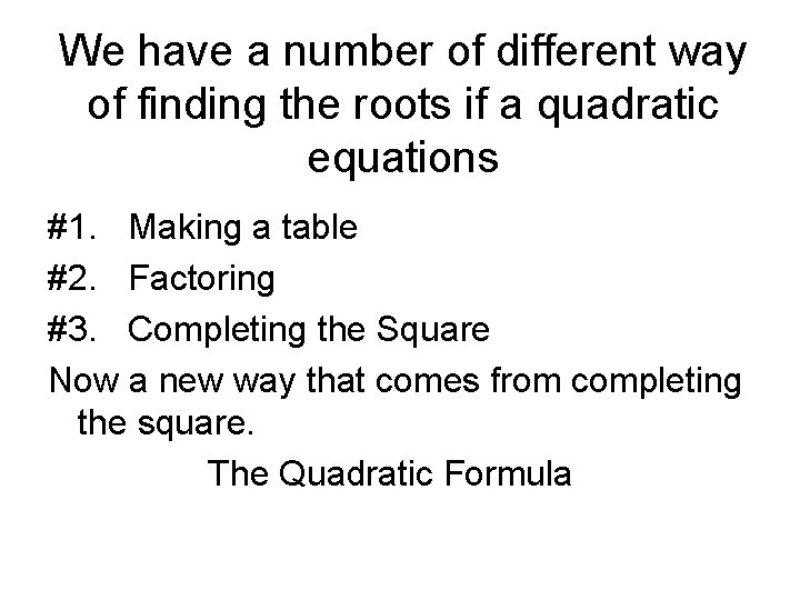 We have a number of different way of finding the roots if a quadratic