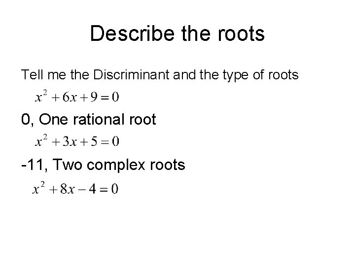 Describe the roots Tell me the Discriminant and the type of roots 0, One
