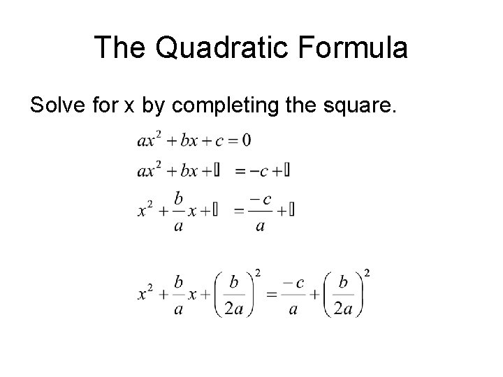 The Quadratic Formula Solve for x by completing the square. 