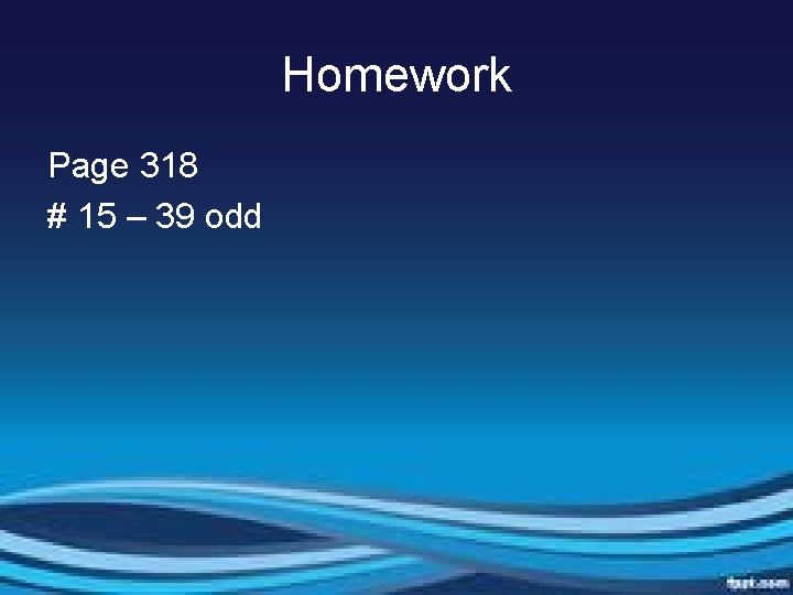 Homework Page 318 # 15 – 39 odd 