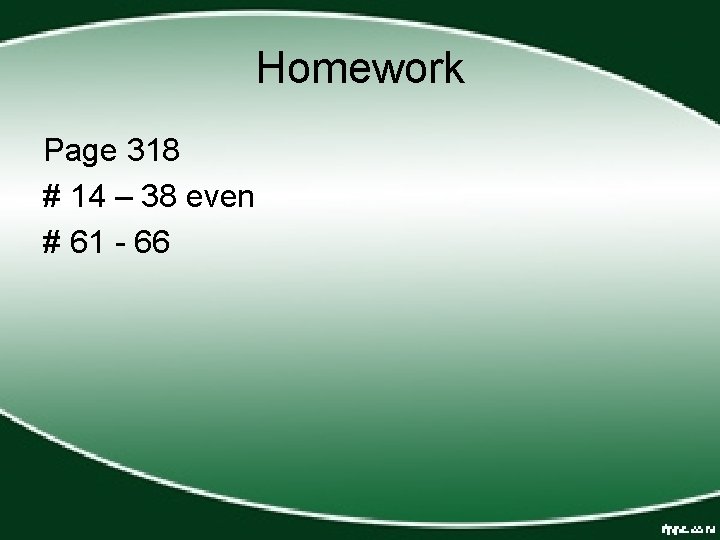 Homework Page 318 # 14 – 38 even # 61 - 66 