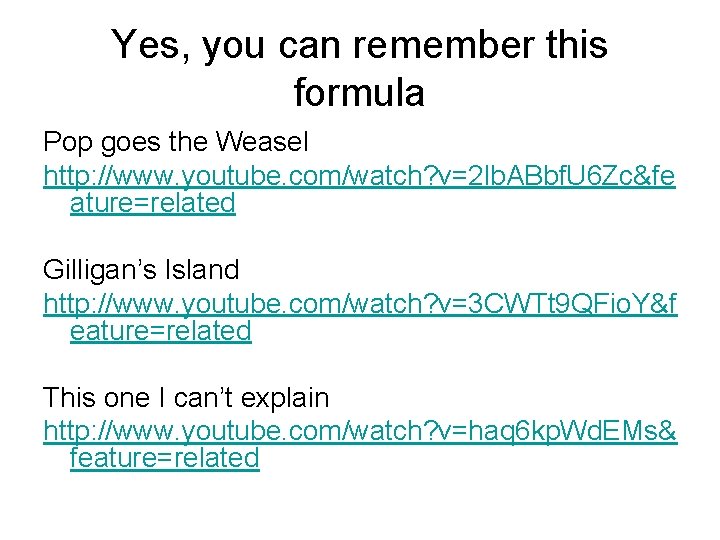 Yes, you can remember this formula Pop goes the Weasel http: //www. youtube. com/watch?