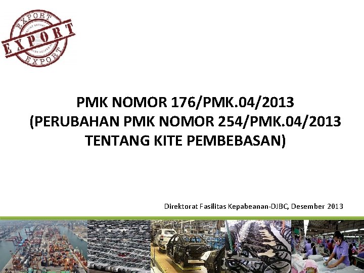 PMK NOMOR 176/PMK. 04/2013 (PERUBAHAN PMK NOMOR 254/PMK. 04/2013 TENTANG KITE PEMBEBASAN) Direktorat Fasilitas