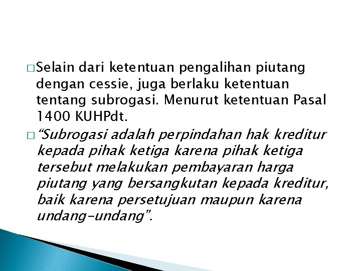 � Selain dari ketentuan pengalihan piutang dengan cessie, juga berlaku ketentuan tentang subrogasi. Menurut