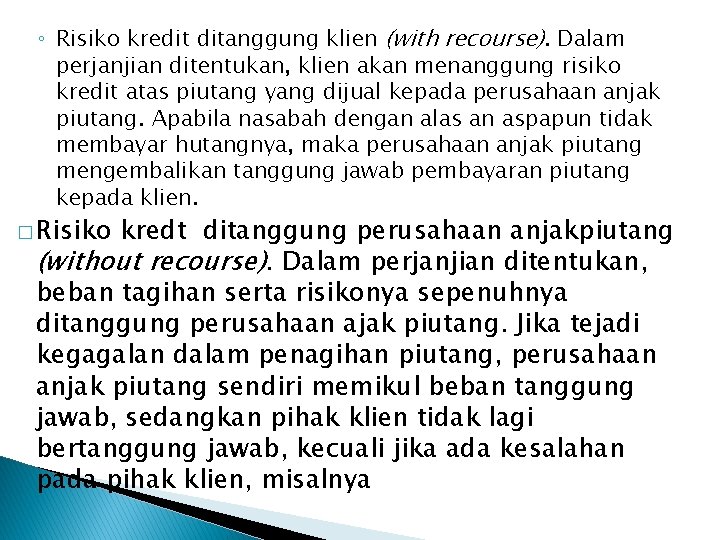 ◦ Risiko kredit ditanggung klien (with recourse). Dalam perjanjian ditentukan, klien akan menanggung risiko