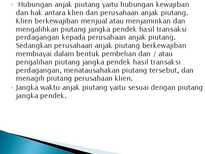 ◦ Hubungan anjak piutang yaitu hubungan kewajiban dan hak antara klien dan perusahaan anjak