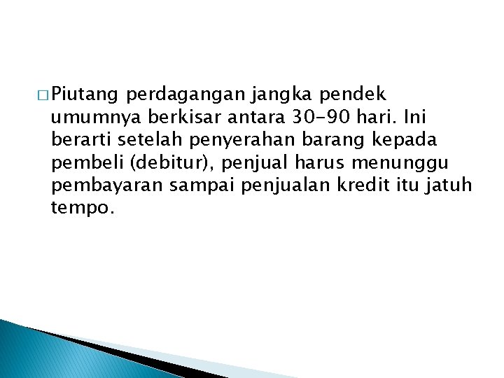 � Piutang perdagangan jangka pendek umumnya berkisar antara 30 -90 hari. Ini berarti setelah