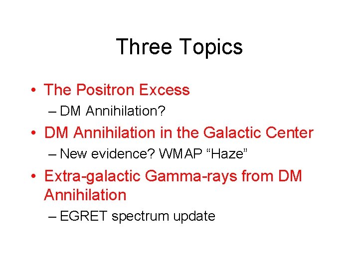 Three Topics • The Positron Excess – DM Annihilation? • DM Annihilation in the