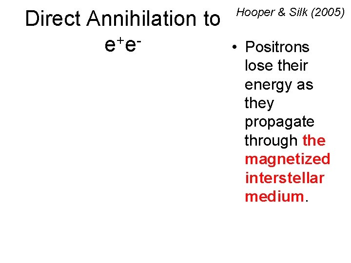 Direct Annihilation to e+ e- Hooper & Silk (2005) • Positrons lose their energy