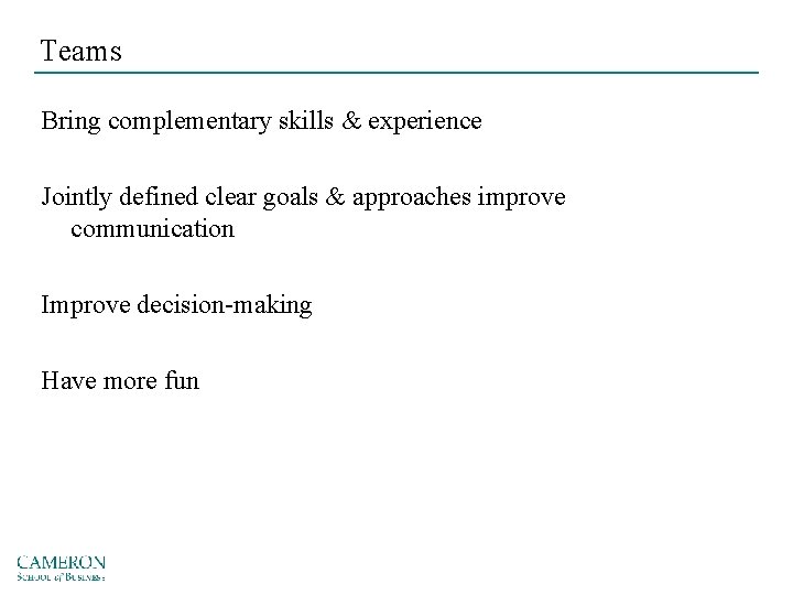 Teams Bring complementary skills & experience Jointly defined clear goals & approaches improve communication