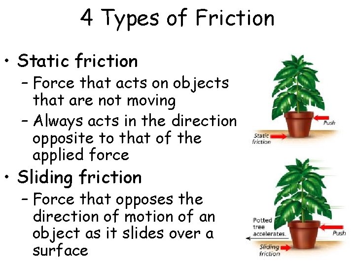 4 Types of Friction • Static friction – Force that acts on objects that