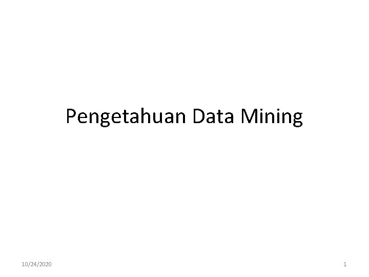 Pengetahuan Data Mining 10/24/2020 1 
