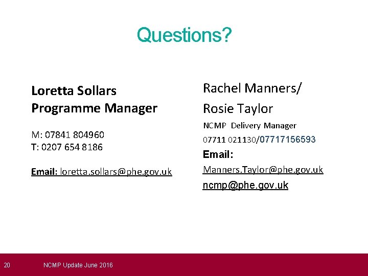 Questions? Loretta Sollars Programme Manager M: 07841 804960 T: 0207 654 8186 Email: loretta.