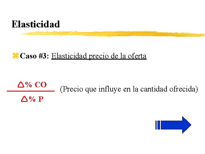 Elasticidad z Caso #3: Elasticidad precio de la oferta % CO % P (Precio