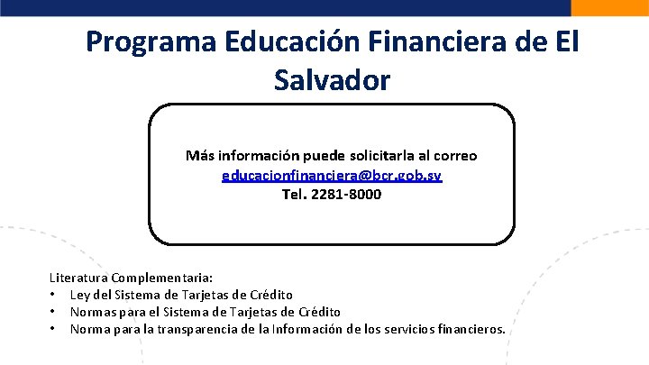 Programa Educación Financiera de El Salvador Más información puede solicitarla al correo educacionfinanciera@bcr. gob.