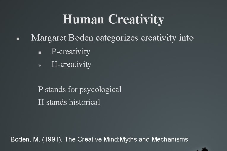 Human Creativity Margaret Boden categorizes creativity into P-creativity H-creativity P stands for psycological H Human Creativity Margaret Boden categorizes creativity into P-creativity H-creativity P stands for psycological H