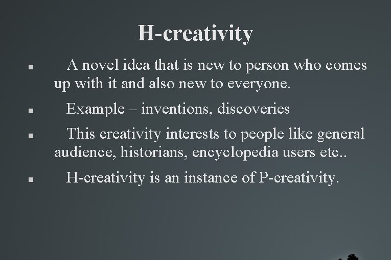 H-creativity A novel idea that is new to person who comes up with it H-creativity A novel idea that is new to person who comes up with it