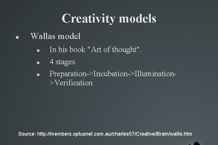 Creativity models Wallas model In his book "Art of thought". 4 stages Preparation->Incubation->Illumination>Verification Source: Creativity models Wallas model In his book "Art of thought". 4 stages Preparation->Incubation->Illumination>Verification Source: