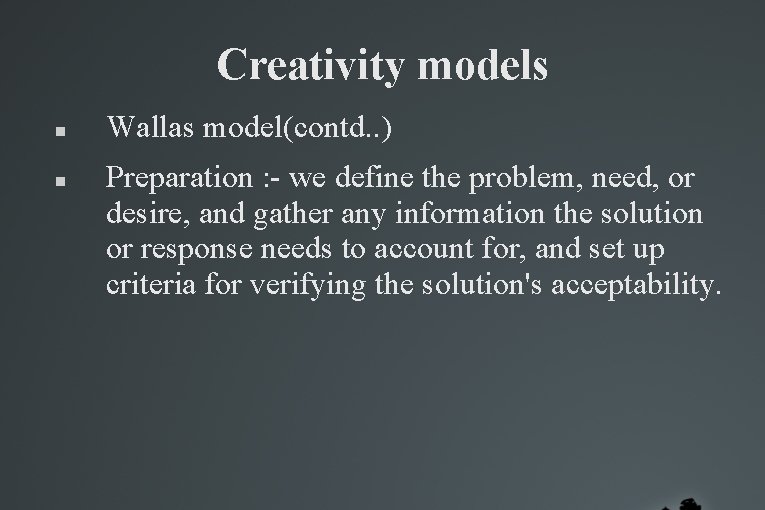 Creativity models Wallas model(contd. . ) Preparation : - we define the problem, need, Creativity models Wallas model(contd. . ) Preparation : - we define the problem, need,