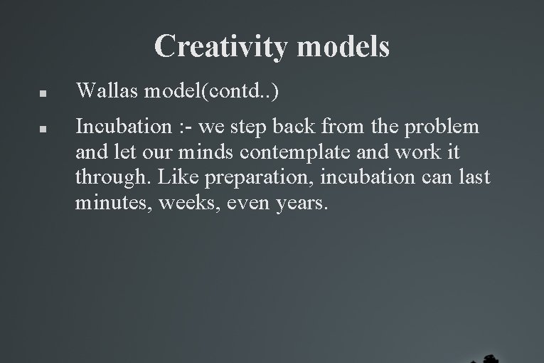 Creativity models Wallas model(contd. . ) Incubation : - we step back from the Creativity models Wallas model(contd. . ) Incubation : - we step back from the