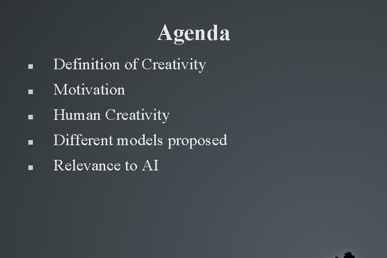 Agenda Definition of Creativity Motivation Human Creativity Different models proposed Relevance to AI Agenda Definition of Creativity Motivation Human Creativity Different models proposed Relevance to AI