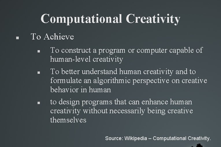 Computational Creativity To Achieve To construct a program or computer capable of human-level creativity Computational Creativity To Achieve To construct a program or computer capable of human-level creativity