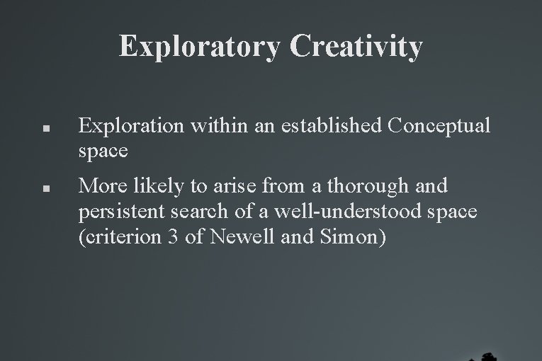 Exploratory Creativity Exploration within an established Conceptual space More likely to arise from a Exploratory Creativity Exploration within an established Conceptual space More likely to arise from a