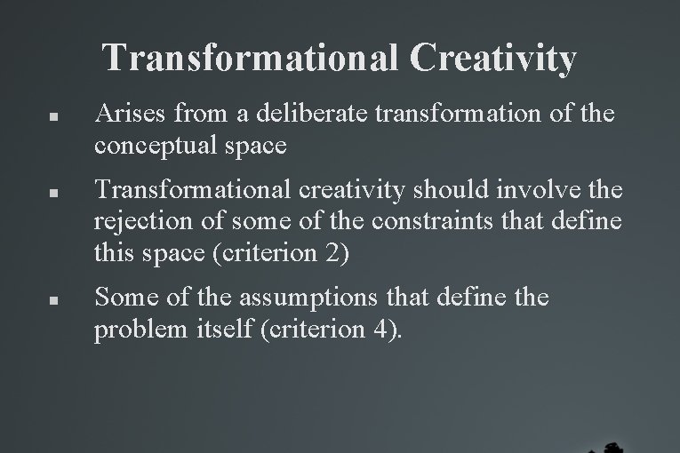 Transformational Creativity Arises from a deliberate transformation of the conceptual space Transformational creativity should Transformational Creativity Arises from a deliberate transformation of the conceptual space Transformational creativity should