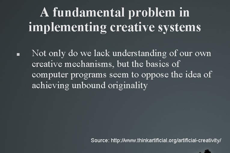 A fundamental problem in implementing creative systems Not only do we lack understanding of A fundamental problem in implementing creative systems Not only do we lack understanding of