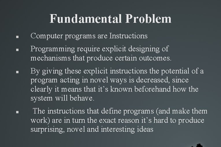 Fundamental Problem Computer programs are Instructions Programming require explicit designing of mechanisms that produce Fundamental Problem Computer programs are Instructions Programming require explicit designing of mechanisms that produce