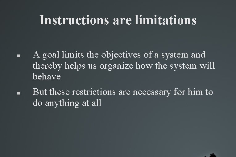 Instructions are limitations A goal limits the objectives of a system and thereby helps Instructions are limitations A goal limits the objectives of a system and thereby helps