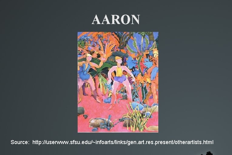 AARON Source: http: //userwww. sfsu. edu/~infoarts/links/gen. art. res. present/otherartists. html AARON Source: http: //userwww. sfsu. edu/~infoarts/links/gen. art. res. present/otherartists. html