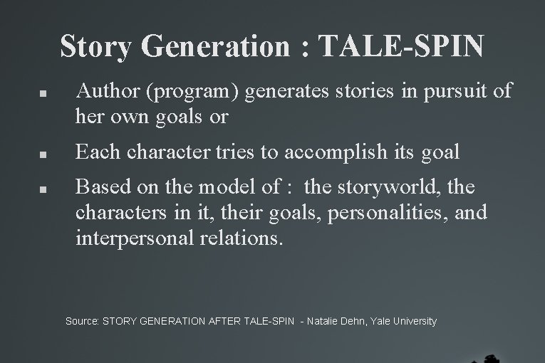 Story Generation : TALE-SPIN Author (program) generates stories in pursuit of her own goals Story Generation : TALE-SPIN Author (program) generates stories in pursuit of her own goals
