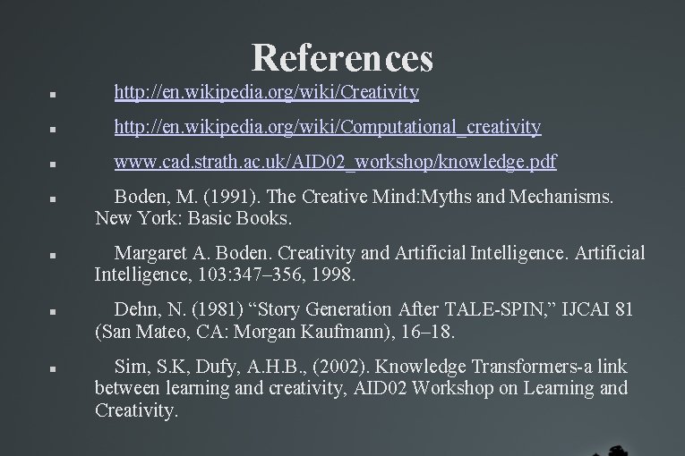 References http: //en. wikipedia. org/wiki/Creativity http: //en. wikipedia. org/wiki/Computational_creativity www. cad. strath. ac. uk/AID References http: //en. wikipedia. org/wiki/Creativity http: //en. wikipedia. org/wiki/Computational_creativity www. cad. strath. ac. uk/AID