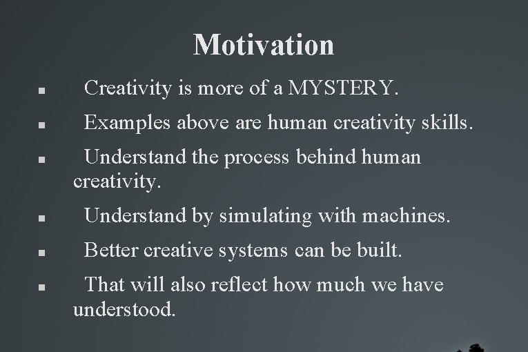 Motivation Creativity is more of a MYSTERY. Examples above are human creativity skills. Understand Motivation Creativity is more of a MYSTERY. Examples above are human creativity skills. Understand