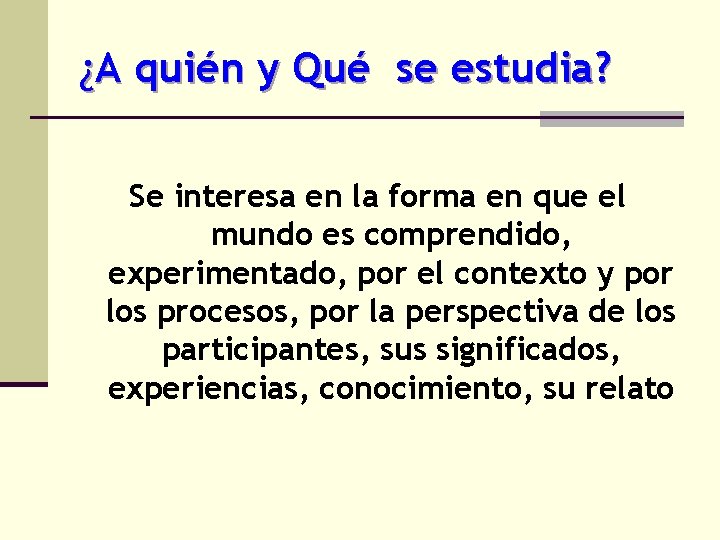 ¿A quién y Qué se estudia? Se interesa en la forma en que el