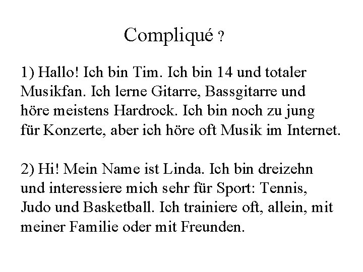 Compliqué ? 1) Hallo! Ich bin Tim. Ich bin 14 und totaler Musikfan. Ich