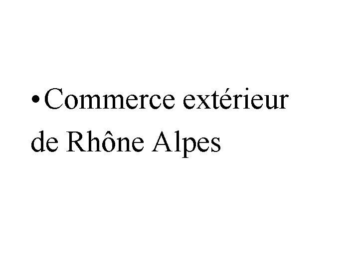  • Commerce extérieur de Rhône Alpes 