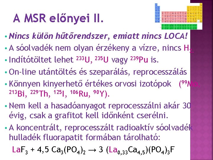 A MSR előnyei II. • Nincs külön hűtőrendszer, emiatt nincs LOCA! • A sóolvadék