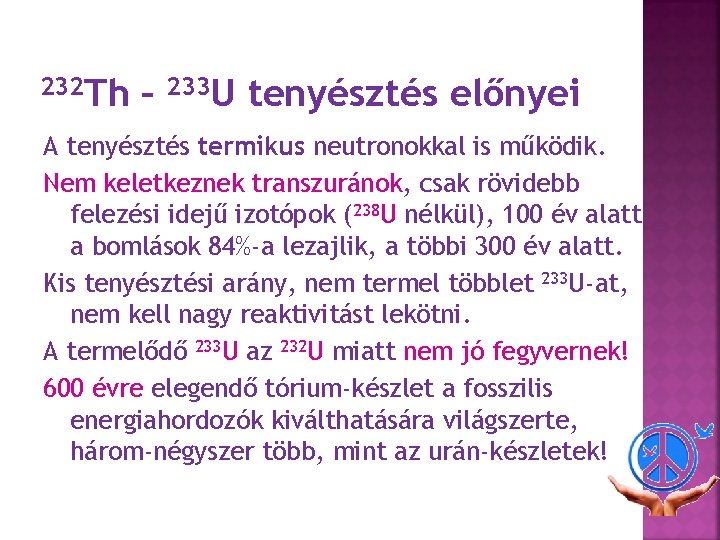 232 Th – 233 U tenyésztés előnyei A tenyésztés termikus neutronokkal is működik. Nem